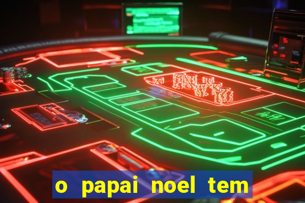 o papai noel tem quantos anos